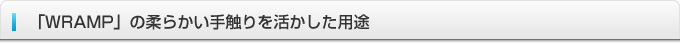 「WRAMP」の柔らかい手触りを活かした用途